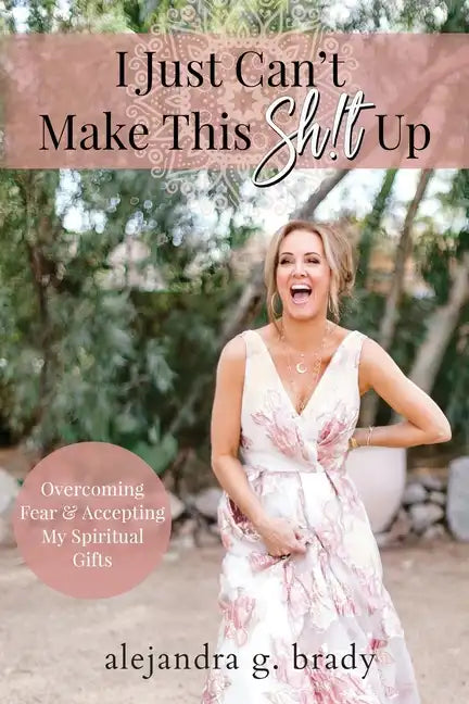 I Just Can't Make This Sh!t Up: Overcoming Fear and Accepting My Spiritual Gifts - Paperback