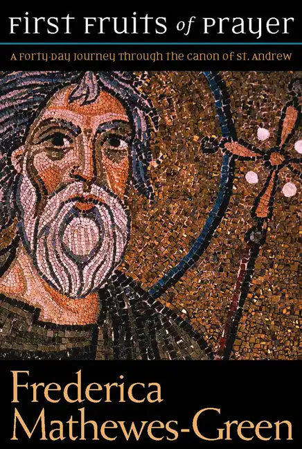 The First Fruits of Prayer: A Forty-Day Journal Through the Canon of St. Andrew - Paperback