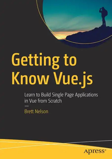 Getting to Know Vue.Js: Learn to Build Single Page Applications in Vue from Scratch - Paperback