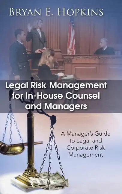 Legal Risk Management for In-House Counsel and Managers: A Manager's Guide to Legal and Corporate Risk Management - Hardcover