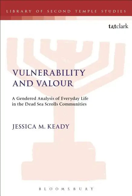 Vulnerability and Valour: A Gendered Analysis of Everyday Life in the Dead Sea Scrolls Communities - Paperback
