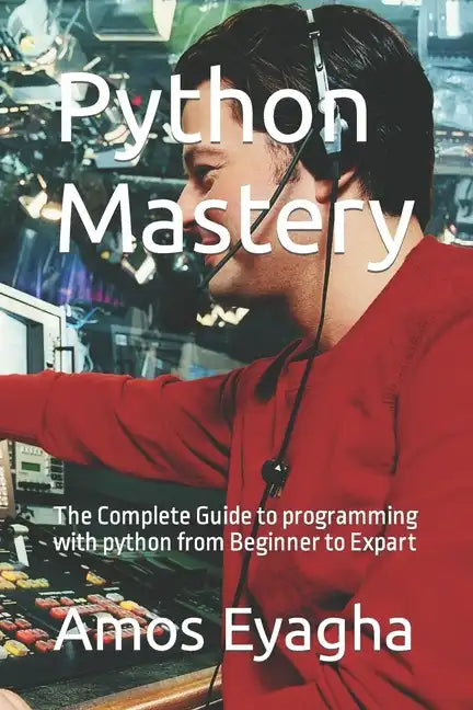 Python Mastery: The Complete Guide to programming with python from Beginner to Expart - Paperback