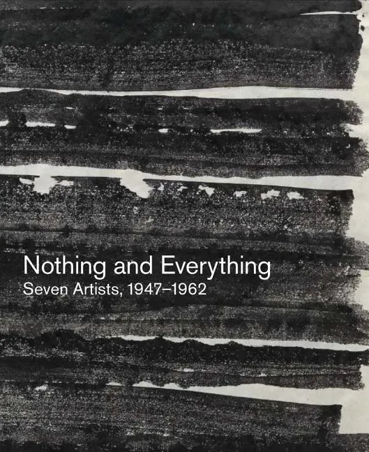 Nothing and Everything: Seven Artists, 1947-1962 - Paperback