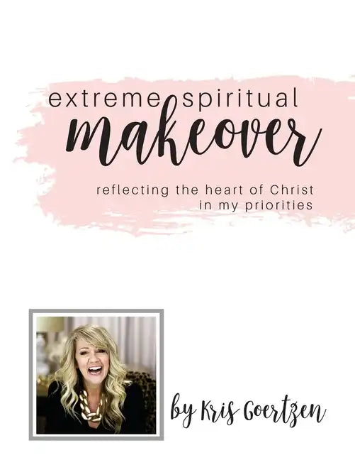 Extreme Spiritual Makeover: Reflecting the Heart of Christ in My Priorities - Paperback