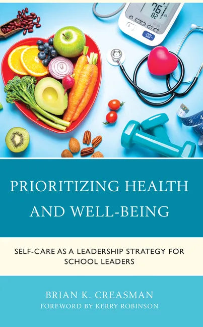 Prioritizing Health and Well-Being: Self-Care as a Leadership Strategy for School Leaders - Paperback