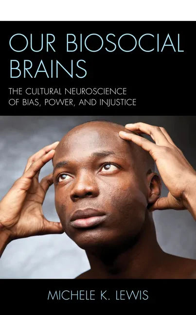 Our Biosocial Brains: The Cultural Neuroscience of Bias, Power, and Injustice - Paperback