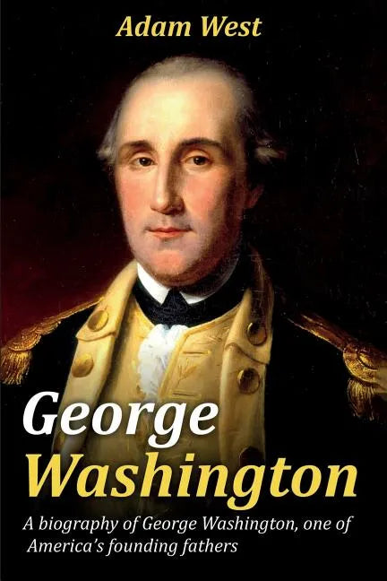 George Washington: A biography of George Washington, one of America's founding fathers - Paperback