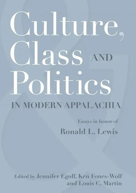 Culture, Class, and Politics in Modern Appalachia: Essays in Honor of Ronald L. Lewis - Paperback