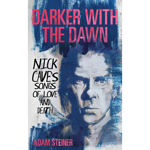 Darker with the Dawn: Nick Cave's Songs of Love and Death - Hardcover