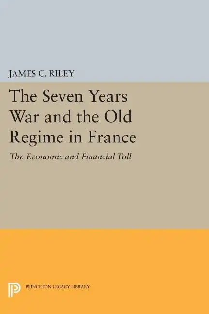The Seven Years War and the Old Regime in France: The Economic and Financial Toll - Paperback