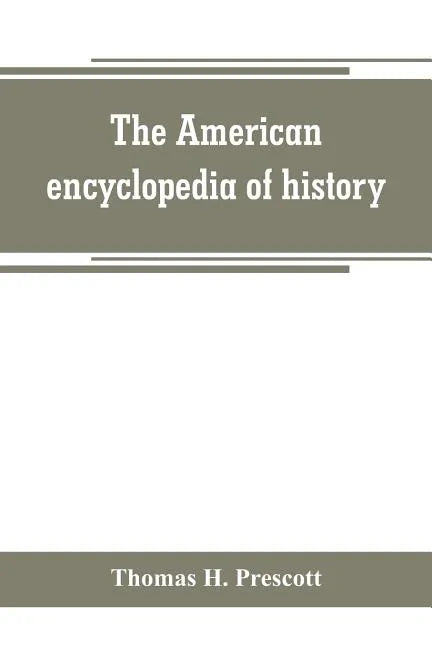 The American encyclopedia of history, biography and travel, comprising ancient and modern history the biography of the eminent men of Europe and Ameri - Paperback