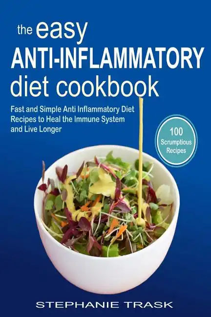The Easy Anti Inflammatory Diet Cookbook: 100 Fast and Simple Anti Inflammatory Diet Recipes to Heal the Immune System and Live Longer - Paperback