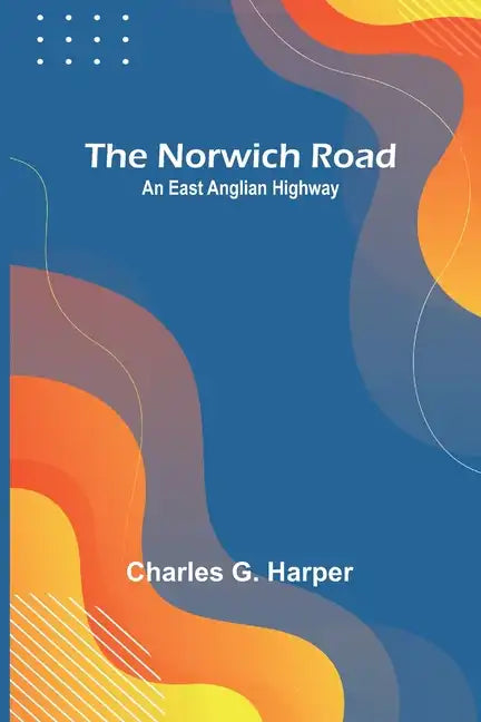 The Norwich Road: An East Anglian Highway - Paperback