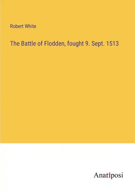 The Battle of Flodden, fought 9. Sept. 1513 - Paperback