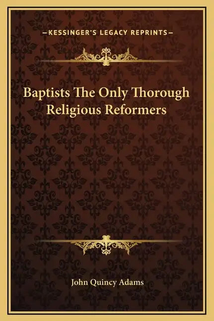Baptists the Only Thorough Religious Reformers - Hardcover
