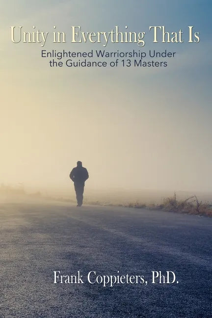 Unity in Everything That Is: Enlightened Warriorship Under the Guidance of 13 Masters - Paperback