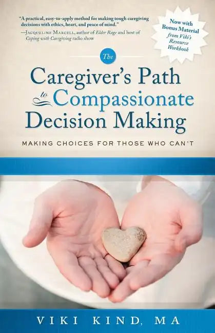 The Caregiver's Path to Compassionate Decision Making: Making Choices for Those Who Can't - Paperback
