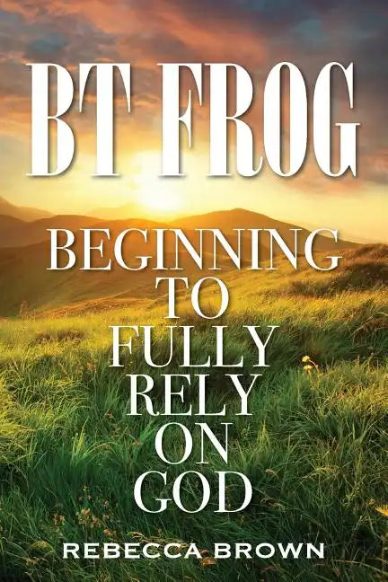 BT Frog: Beginning to Fully Rely on God - Paperback
