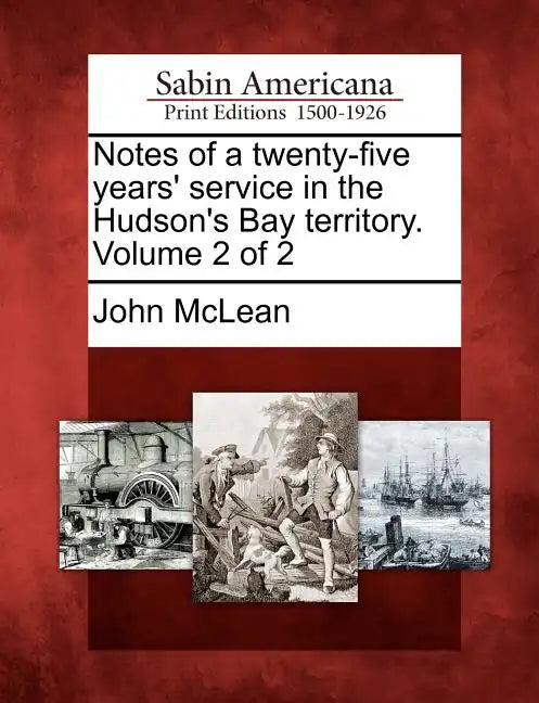 Notes of a Twenty-Five Years' Service in the Hudson's Bay Territory. Volume 2 of 2 - Paperback