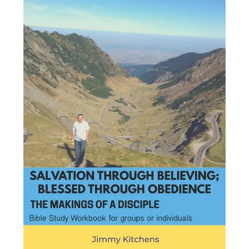 Salvation through Believing; Blessed through Obedience: The Makings of a Disciple - Bible Study Workbook for groups or individuals - Paperback