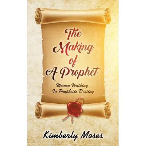 The Making Of A Prophet: Women Walking In Prophetic Destiny - Paperback