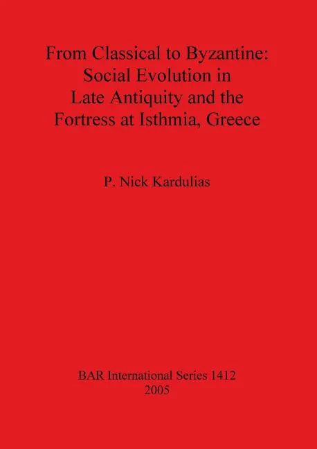 From Classical to Byzantine: Social Evolution in Late Antiquity and the Fortress at Isthmia, Greece - Paperback