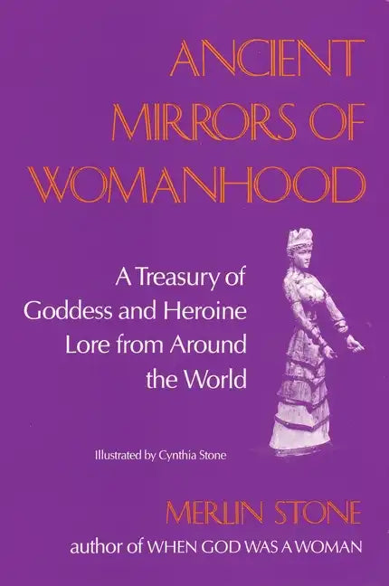 Ancient Mirrors of Womanhood: A Treasury of Goddess and Heroine Lore from Around the World - Paperback