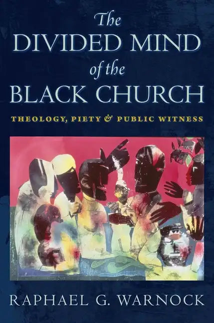 The Divided Mind of the Black Church: Theology, Piety, and Public Witness - Hardcover