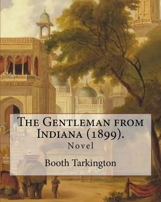 The Gentleman from Indiana (1899). By: Booth Tarkington: Novel - Paperback