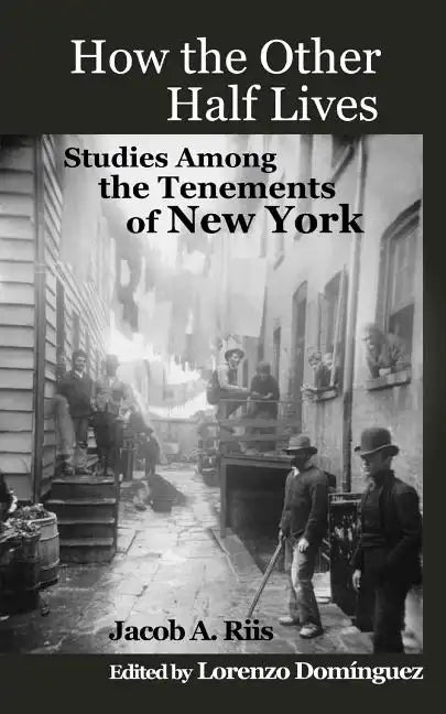How The Other Half Lives: Studies Among the Tenements of New York (with 100+ endnotes) - Paperback