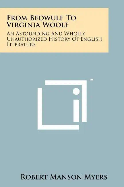 From Beowulf To Virginia Woolf: An Astounding And Wholly Unauthorized History Of English Literature - Paperback