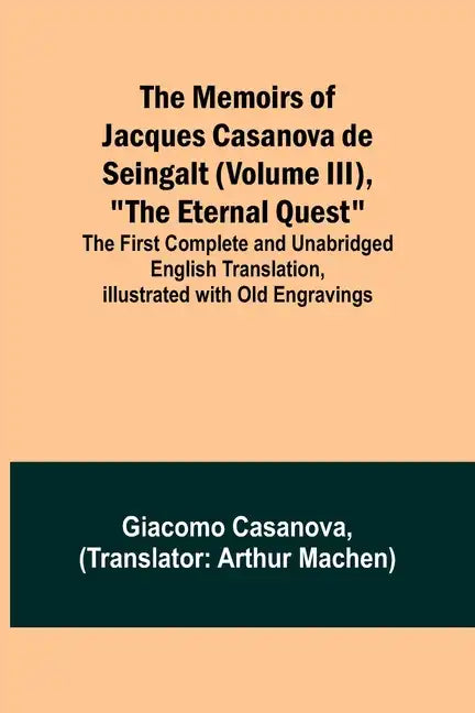 The Memoirs of Jacques Casanova de Seingalt (Volume III), "The Eternal Quest"; The First Complete and Unabridged English Translation, Illustrated with - Paperback