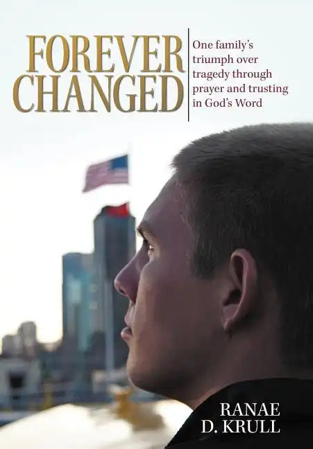 Forever Changed: One Family's Triumph Over Tragedy Through Prayer and Trusting in God's Word - Hardcover