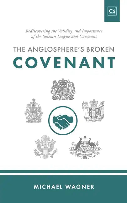 The Anglosphere's Broken Covenant: Rediscovering the Validity and Importance of the Solemn League and Covenant - Paperback