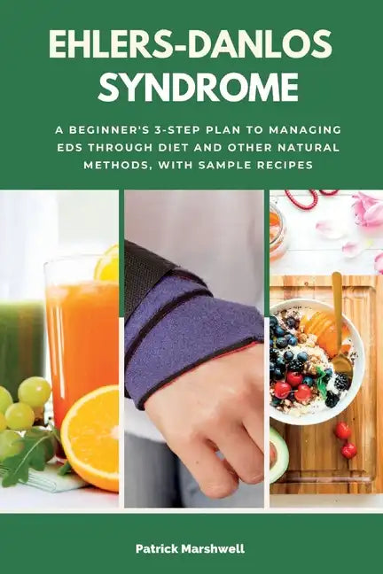 Ehlers-Danlos Syndrome: A Beginner's 3-Step Plan to Managing EDS Through Diet and Other Natural Methods, With Sample Recipes - Paperback