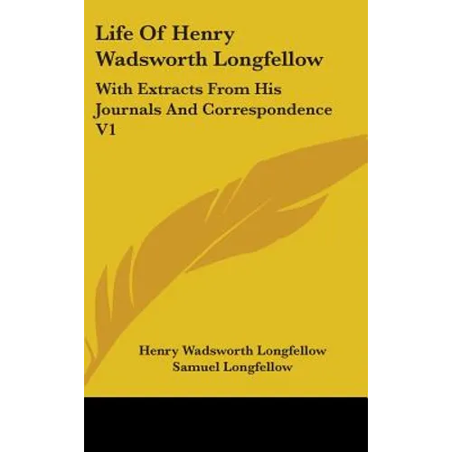 Life Of Henry Wadsworth Longfellow: With Extracts From His Journals And Correspondence V1 - Hardcover