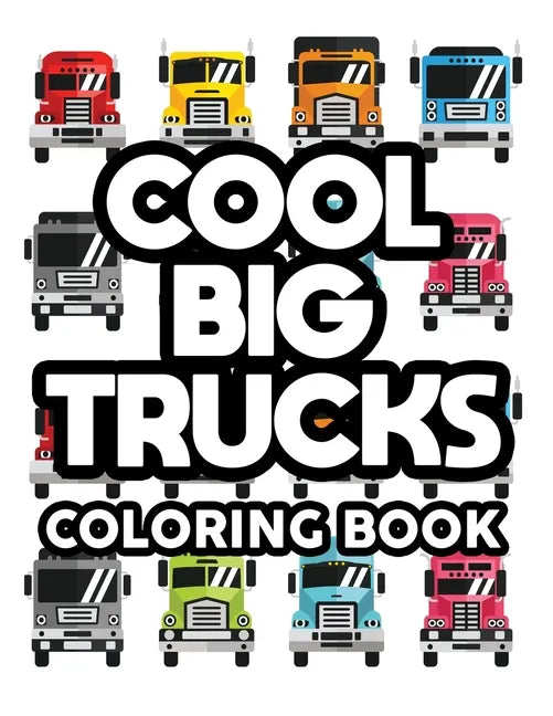 Cool Big Trucks Coloring Book: Coloring Activity Pages For Kids, Awesome Truck Designs And Illustrations To Color For Children - Paperback