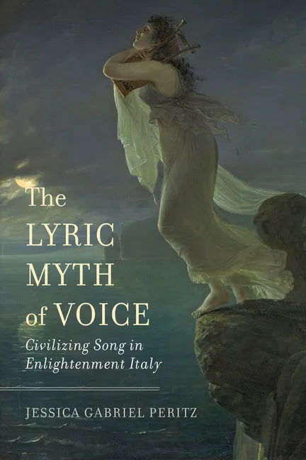 The Lyric Myth of Voice: Civilizing Song in Enlightenment Italy - Hardcover