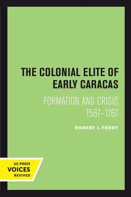 The Colonial Elite of Early Caracas: Formation and Crisis, 1567-1767 - Paperback