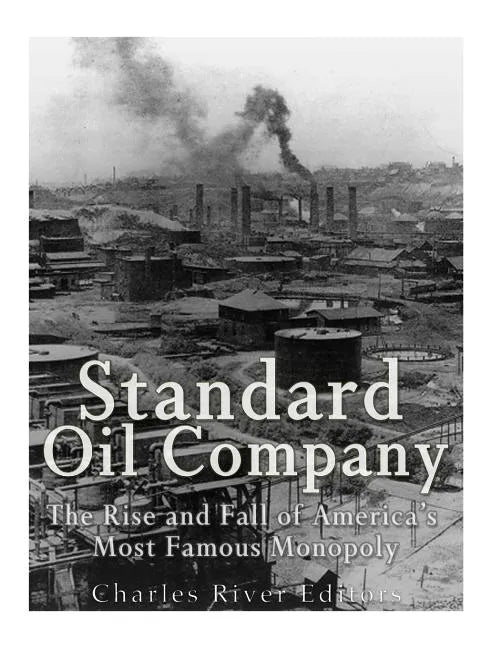 Standard Oil Company: The Rise and Fall of America's Most Famous Monopoly - Paperback