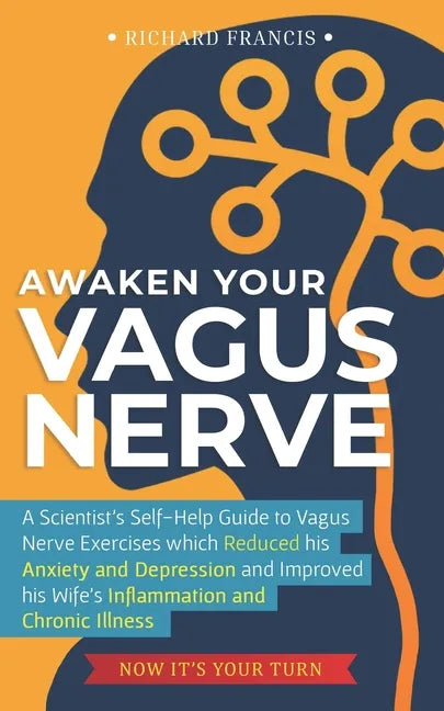 Awaken Your Vagus Nerve: A Scientist's Self-Help Guide to Vagus Nerve Exercises which Reduced his Anxiety and Depression and Improved his Wife' - Paperback
