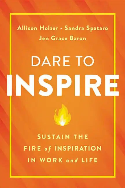 Dare to Inspire: Sustain the Fire of Inspiration in Work and Life - Hardcover