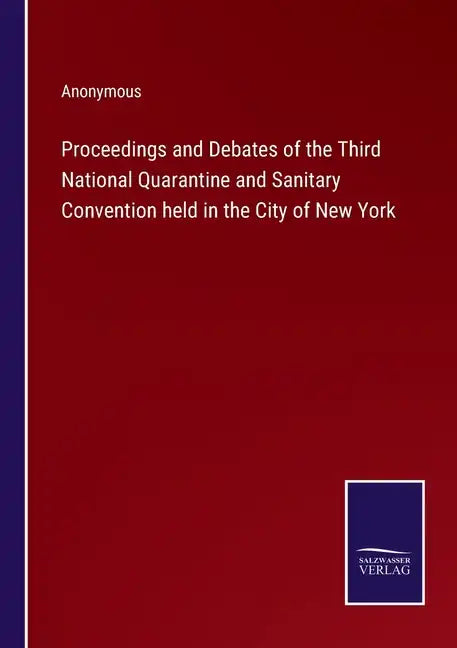 Proceedings and Debates of the Third National Quarantine and Sanitary Convention held in the City of New York - Paperback