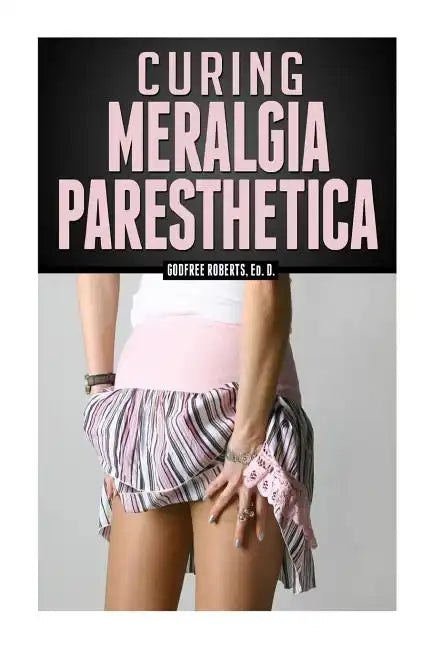 Curing Meralgia Paresthetica: Burning Thigh Pain Treatment - Paperback