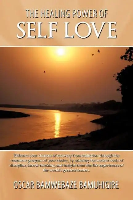 The Healing Power Of Self Love: Enhance your chances of recovery from addiction through the treatment program of your choice, by utilizing the ancient - Paperback