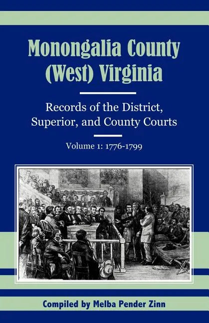 Monongalia County, (West) Virginia Records of the District, Superior, and County Courts, Volume 1: 1776-1799 - Paperback