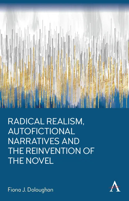 Radical Realism, Autofictional Narratives and the Reinvention of the Novel - Hardcover