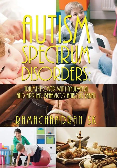 Autism Spectrum Disorders: Triumph over with Ayurveda and Applied Behavior Analysis (ABA) - Hardcover