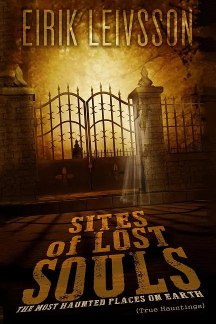 True Hauntings: Sites of Lost Souls - The Most Haunted Places on Earth - Paperback