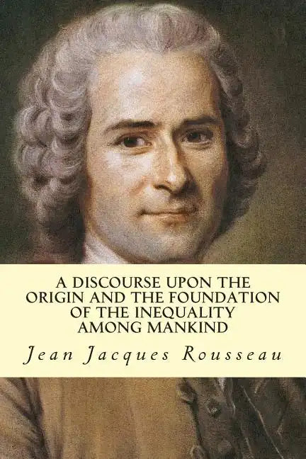 A Discourse Upon The Origin And The Foundation Of The Inequality Among Mankind - Paperback